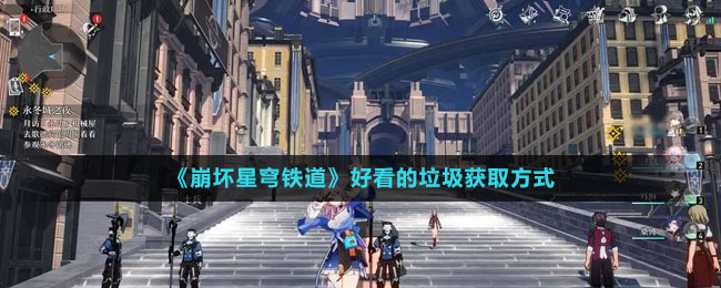 《崩坏星穹铁道》好看的垃圾获取方式