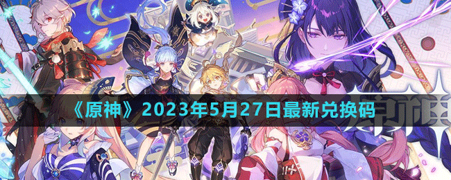 《原神》2023年5月27日最新兑换码
