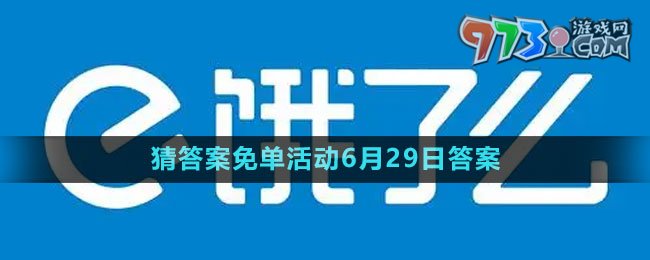 《饿了么》2023年猜答案免单活动6月29日答案
