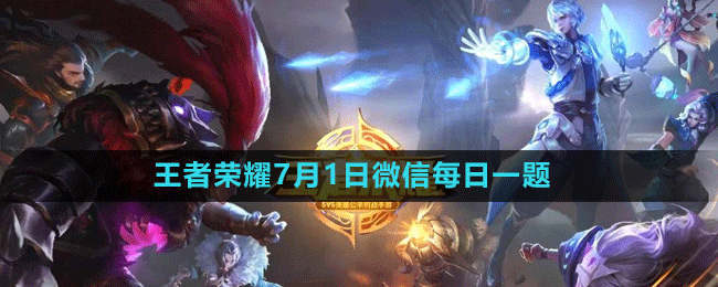《王者荣耀》2023年7月1日微信每日一题答案