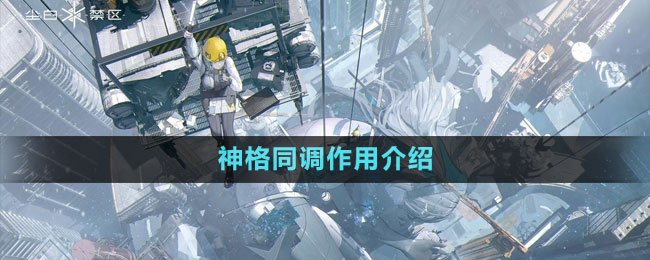 《尘白禁区》神格同调作用介绍