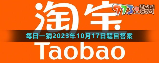 《淘宝》大赢家每日一猜2023年10月17日题目答案