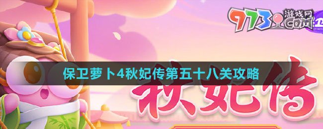《保卫萝卜4秋妃传》第五十八关通关攻略