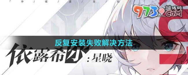 《依露希尔星晓》反复安装失败解决方法