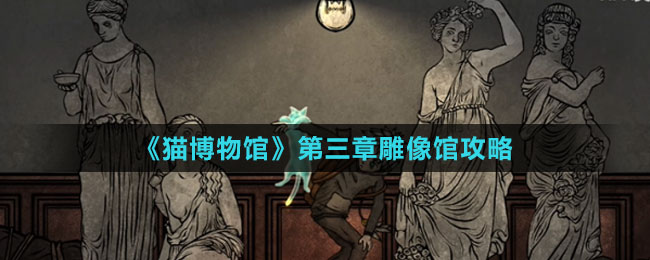 《猫博物馆》第三章雕像馆攻略
