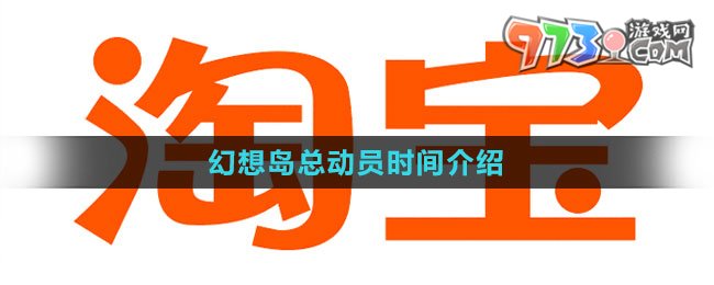 《淘宝》2023幻想岛总动员时间介绍
