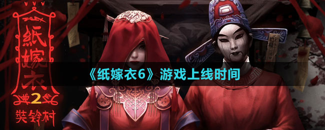 《纸嫁衣6》游戏上线时间