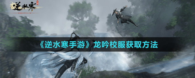 《逆水寒手游》龙吟校服获取方法