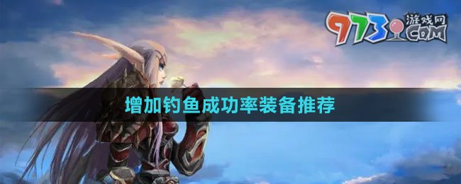 《魔兽世界》增加钓鱼成功率装备推荐