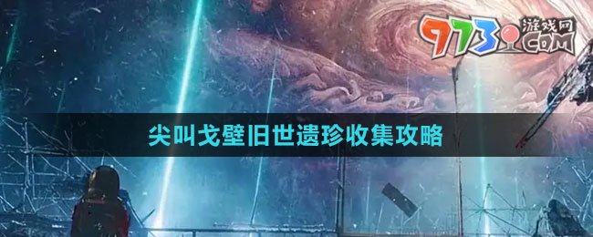 《星球：重启》尖叫戈壁旧世遗珍收集攻略