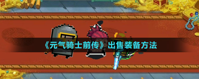 《元气骑士前传》出售装备方法