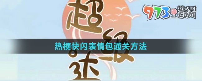 《超级达人》热梗快闪表情包通关方法