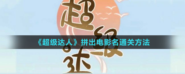 《超级达人》拼出电影名通关方法
