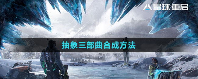 《星球：重启》抽象三部曲合成方法