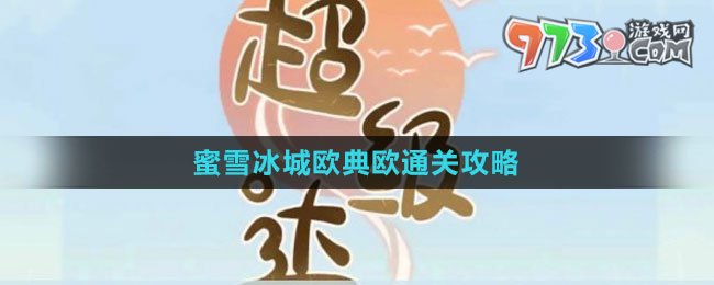《超级达人》蜜雪冰城欧典欧通关攻略