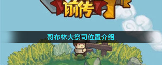 《元气骑士前传》哥布林大祭司位置介绍