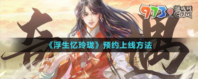 《浮生忆玲珑》预约上线方法