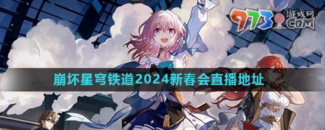 《崩坏星穹铁道》2024新春会直播地点介绍