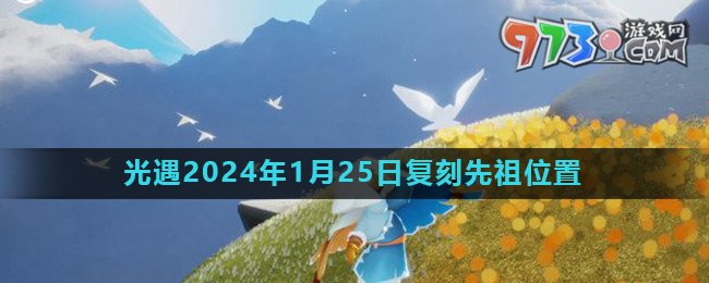 《光遇》2024年1月25日复刻先祖风行季领航员位置