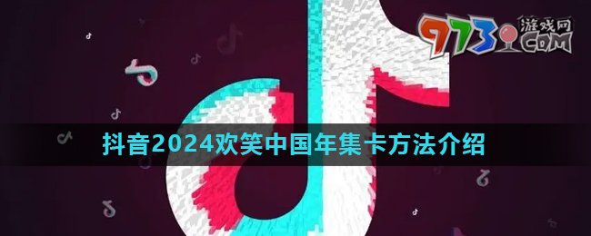 《抖音》2024欢笑中国年活动集卡方法介绍