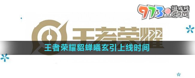 《王者荣耀》貂蝉曦玄引皮肤上线时间