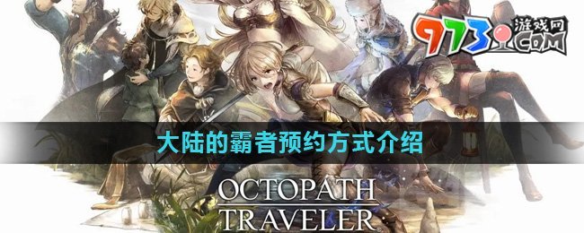 《歧路旅人大陆的霸者》预约方式介绍