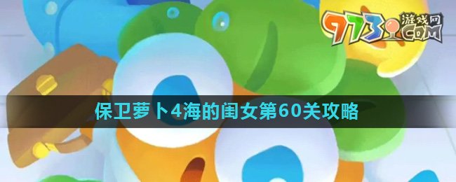 《保卫萝卜4》海的闺女第60关攻略