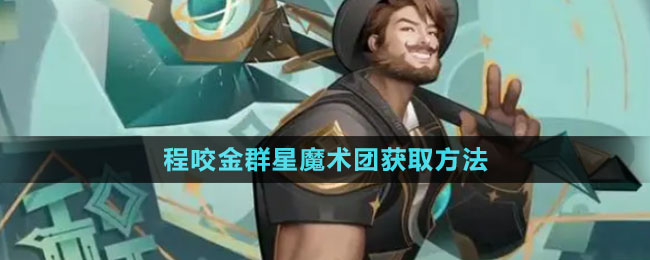 《王者荣耀》程咬金群星魔术团获取方法