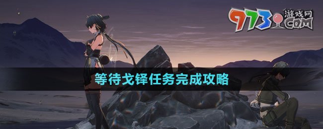 《鸣潮》等待戈铎任务完成攻略