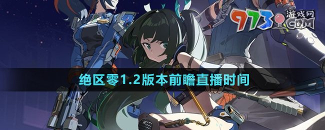 《绝区零》1.2版本前瞻直播时间