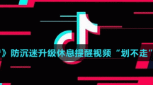 《抖音》防沉迷升级休息提醒视频“划不走”介绍