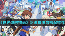 《世界弹射物语》水弹技伤盘搭配推荐