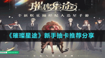 《璀璨星途》新手抽卡推荐分享