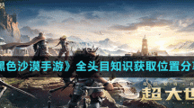 《黑色沙漠手游》全头目知识获取位置分享