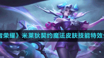 《王者荣耀》米莱狄契约魔法皮肤技能特效介绍