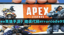 《apex英雄手游》错误代码errorcode9999出现原因