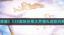 《王者荣耀》520孙策大乔婚礼皮肤内容介绍2022