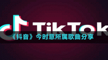《抖音》今时意所属歌曲分享