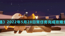 《光遇》2022年5月28日常任务完成攻略分享