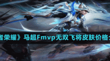 《王者荣耀》马超Fmvp无双飞将皮肤价格介绍
