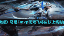 《王者荣耀》马超Fmvp无双飞将皮肤上线时间介绍