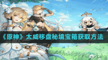《原神》太威移盘秘境宝箱获取方法