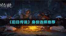 《旧日传说》身份选择推荐