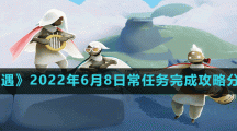 《光遇》2022年6月8日常任务完成攻略分享