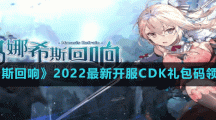 《玛娜希斯回响》2022最新开服CDK礼包码领取方法