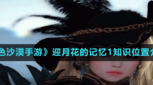 《黑色沙漠手游》迎月花的记忆1知识位置介绍