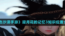 《黑色沙漠手游》迎月花的记忆3知识位置介绍