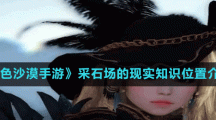 《黑色沙漠手游》采石场的现实知识位置介绍