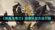 《部落与弯刀》招募队友方法介绍