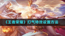 《王者荣耀》打气特效设置方法